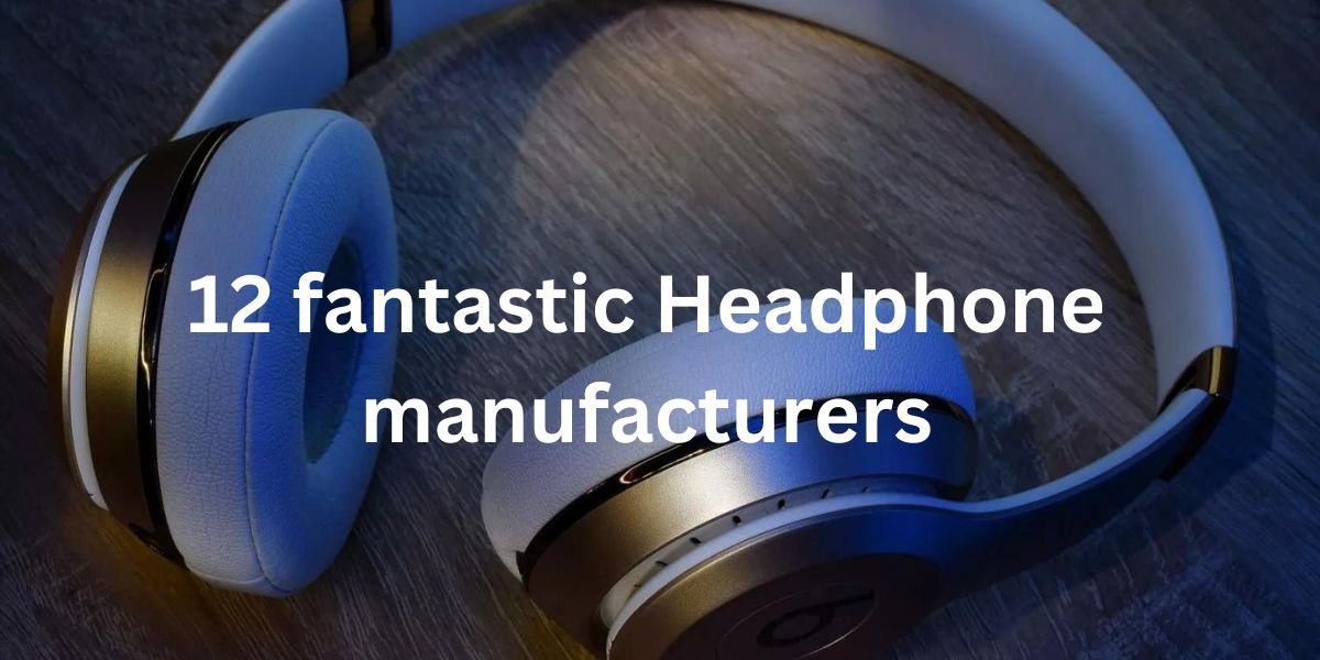 12 fantastic Headphone manufacturers