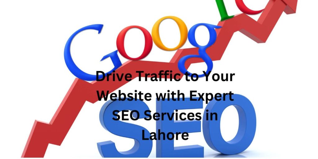 Drive Traffic to Your Website with Expert SEO Services in Lahore