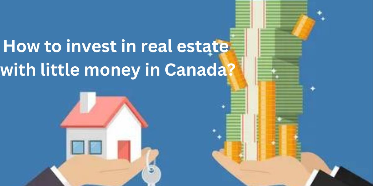 How to invest in real estate with little money in Canada?