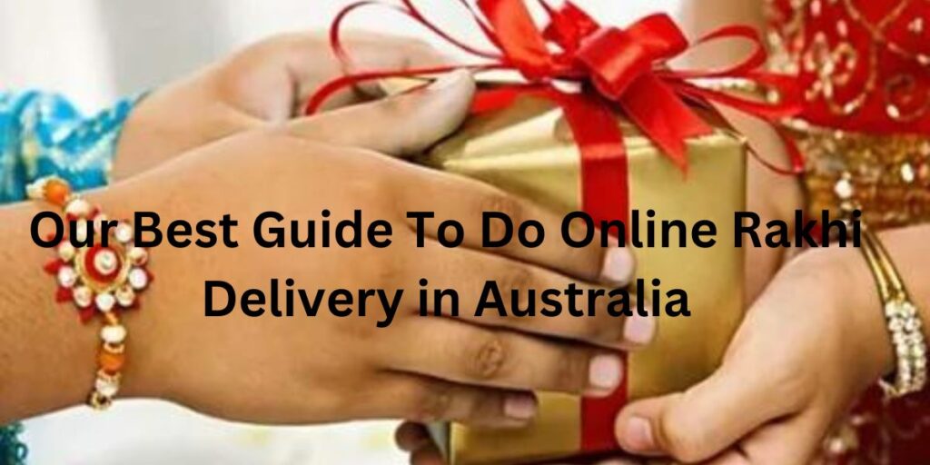 Our Best Guide To Do Online Rakhi Delivery in Australia