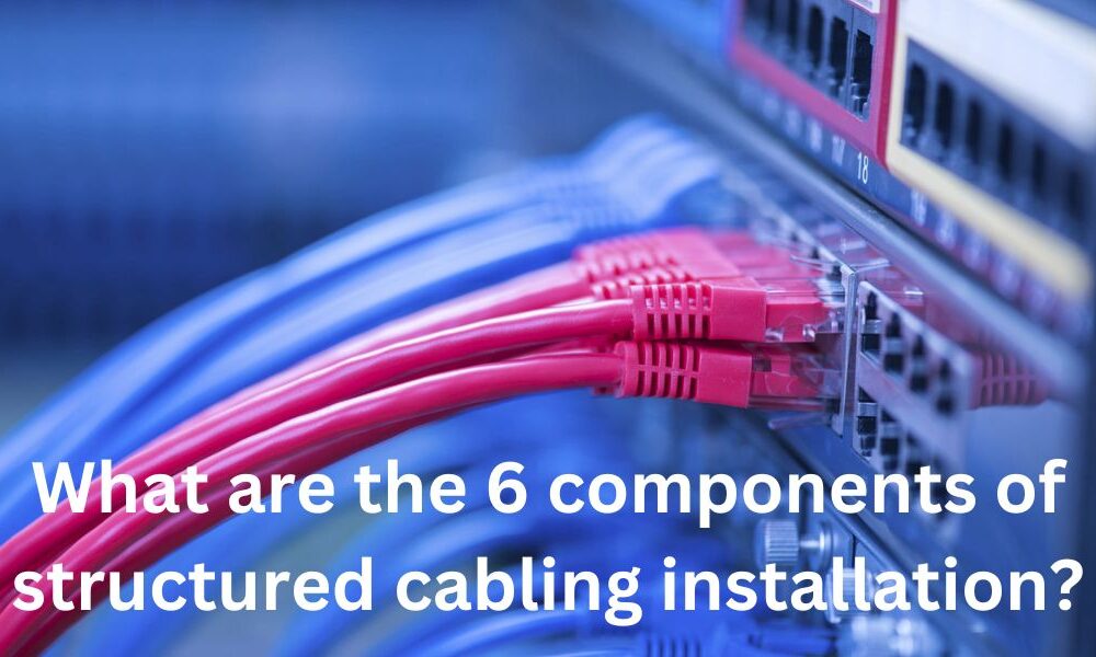 What are the 6 components of structured cabling installation