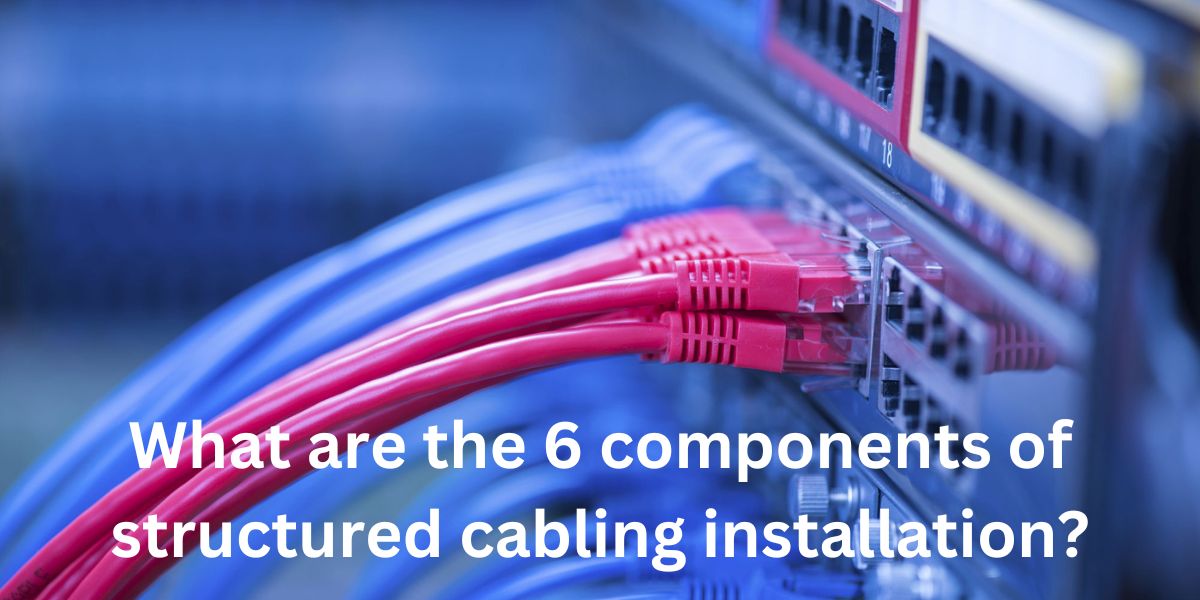 What are the 6 components of structured cabling installation