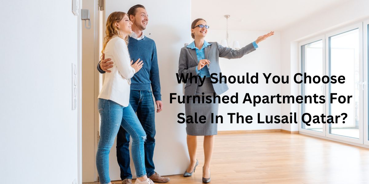 Why Should You Choose Furnished Apartments For Sale In The Lusail Qatar