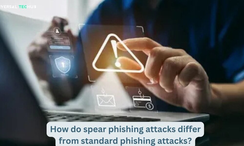 How do spear phishing attacks differ from standard phishing attacks?