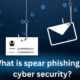 What is spear phishing in cyber security