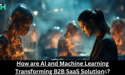 How are AI and Machine Learning Transforming B2B SaaS Solutions?