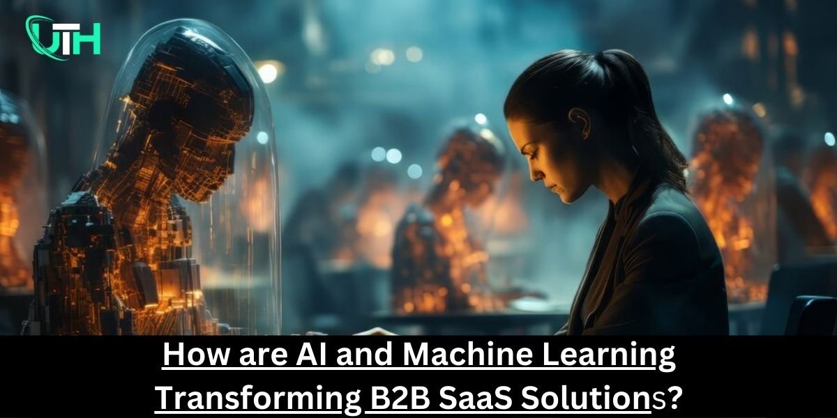 How are AI and Machine Learning Transforming B2B SaaS Solutions?