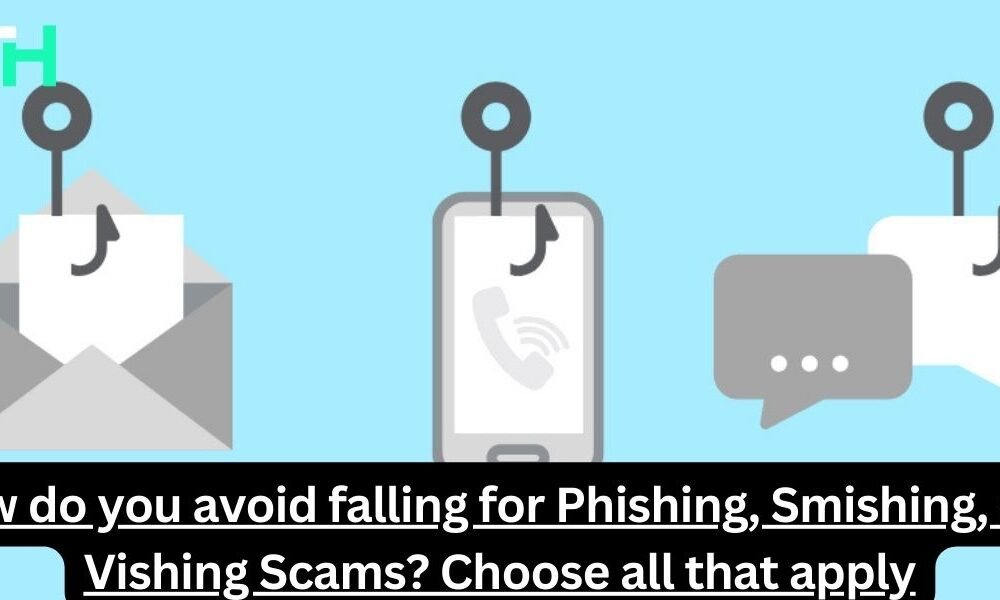 How do you avoid falling for Phishing Smishing and Vishing Scams Choose all that apply.