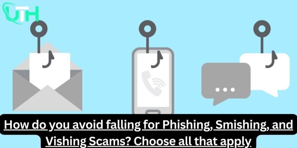 How do you avoid falling for Phishing Smishing and Vishing Scams Choose all that apply.