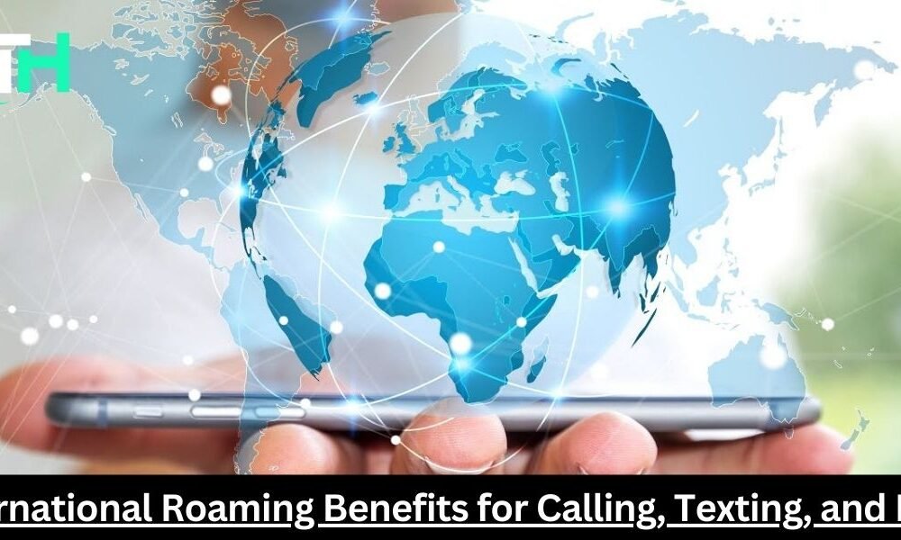 International Roaming Benefits for Calling, Texting, and Data