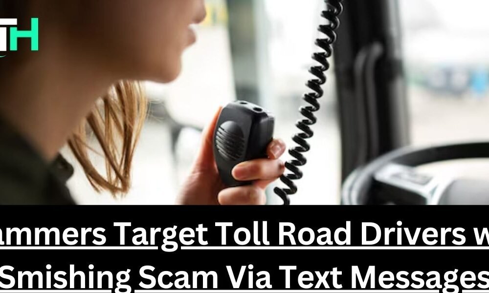 Scammers Target Toll Road Drivers with Smishing Scam Via Text Messages