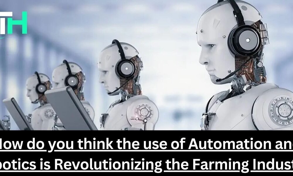 How do you think the use of Automation and Robotics is Revolutionizing the Farming Industry