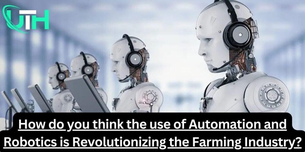 How do you think the use of Automation and Robotics is Revolutionizing the Farming Industry