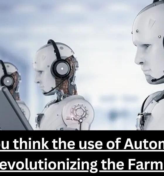 How do you think the use of Automation and Robotics is Revolutionizing the Farming Industry