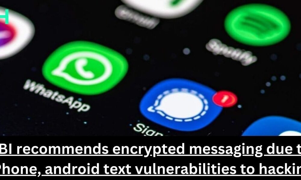 FBI recommends encrypted messaging due to iPhone, android text vulnerabilities to hacking