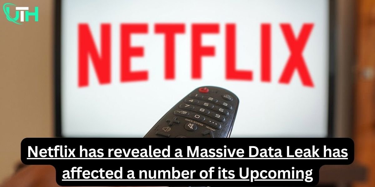 Netflix has revealed a Massive Data Leak has affected a number of its Upcoming