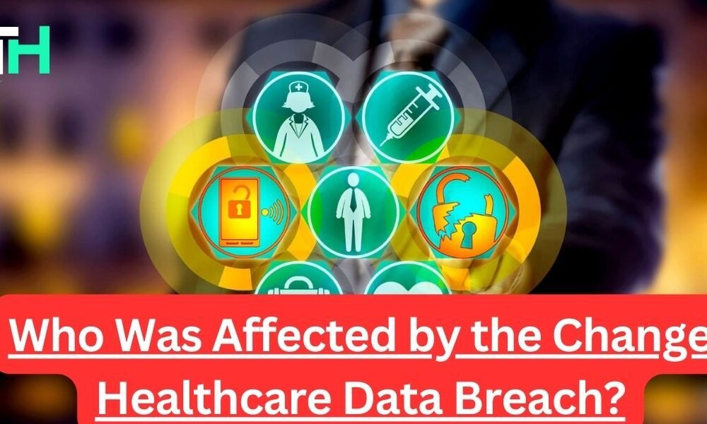 Who Was Affected by the Change Healthcare Data Breach