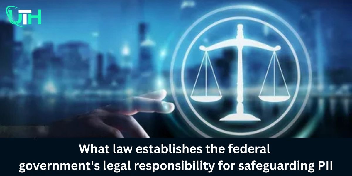 What law establishes the federal government's legal responsibility for safeguarding PII